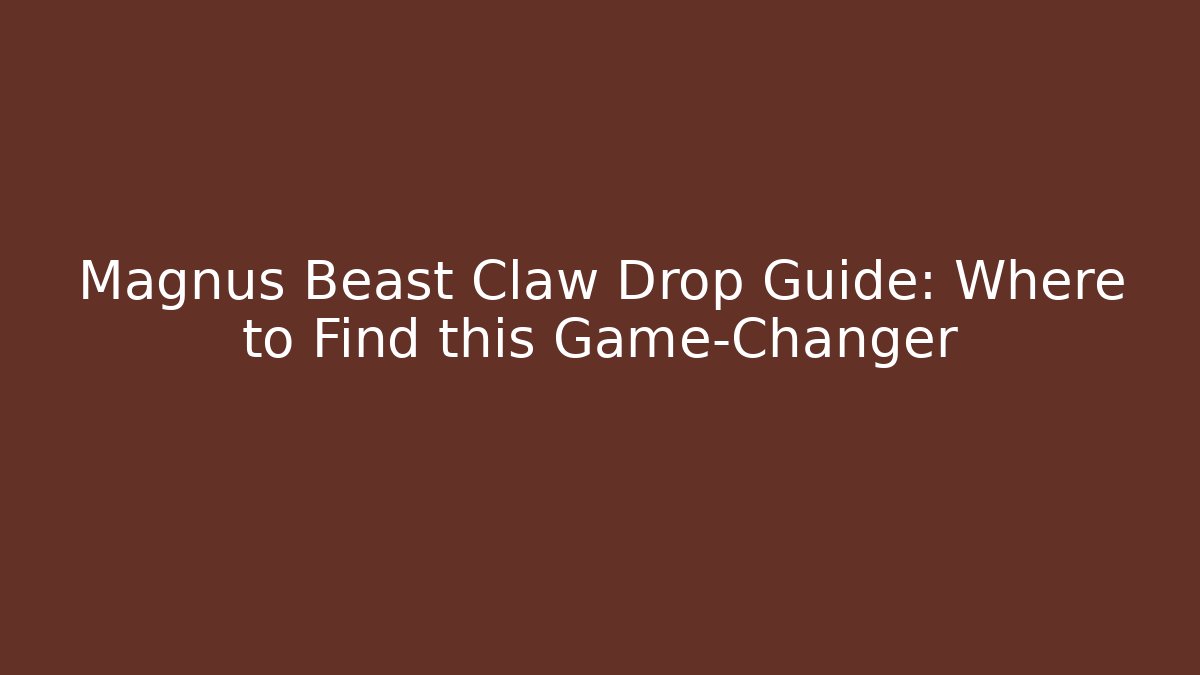 Magnus Beast Claw Drop Guide: Where to Find this Game-Changer - Felix Cat Insurance