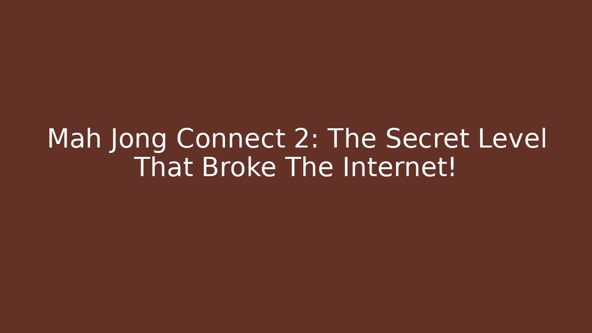 Mah Jong Connect 2: The Secret Level That Broke The Internet!