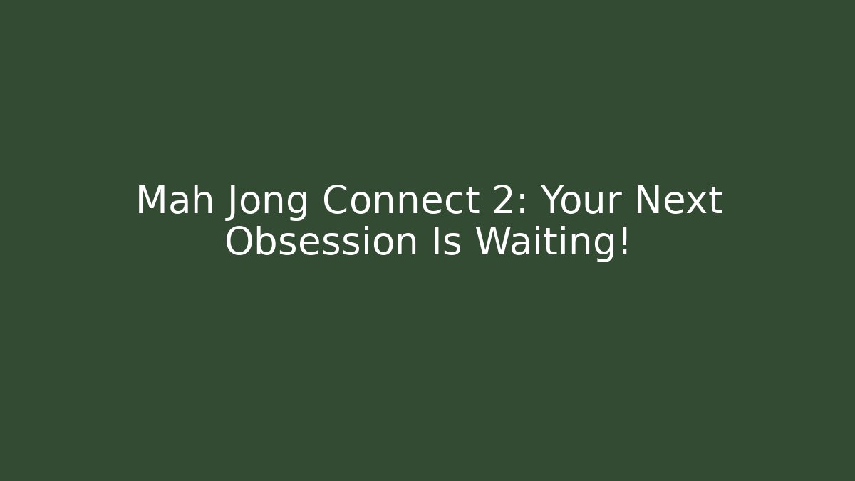 Mah Jong Connect 2: Your Next Obsession Is Waiting! - Felix Cat Insurance