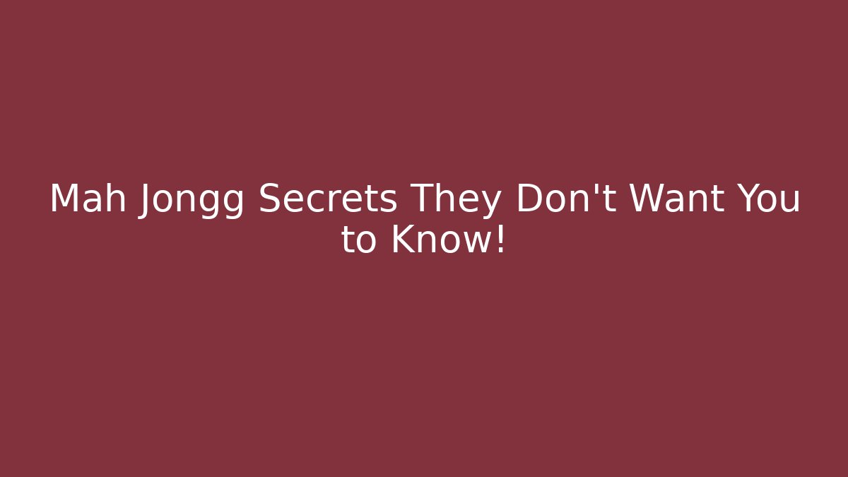 Mah Jongg Secrets They Don't Want You to Know!