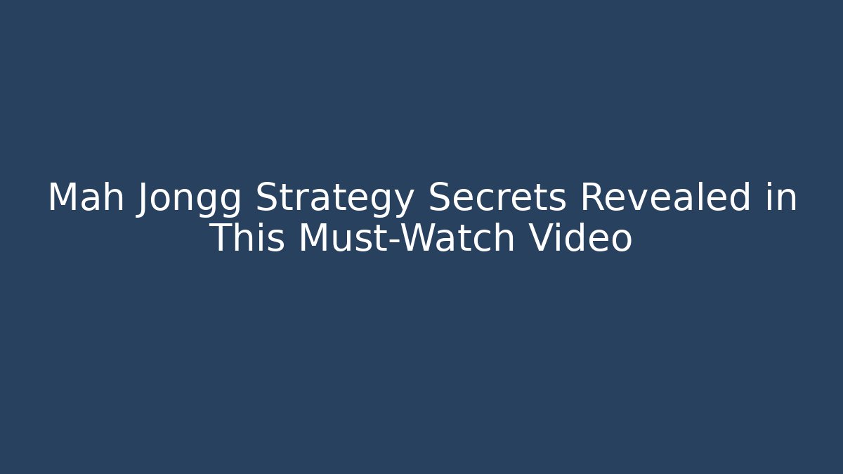 Mah Jongg Strategy Secrets Revealed in This Must-Watch Video