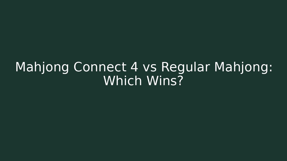 Mahjong Connect 4 vs Regular Mahjong: Which Wins?