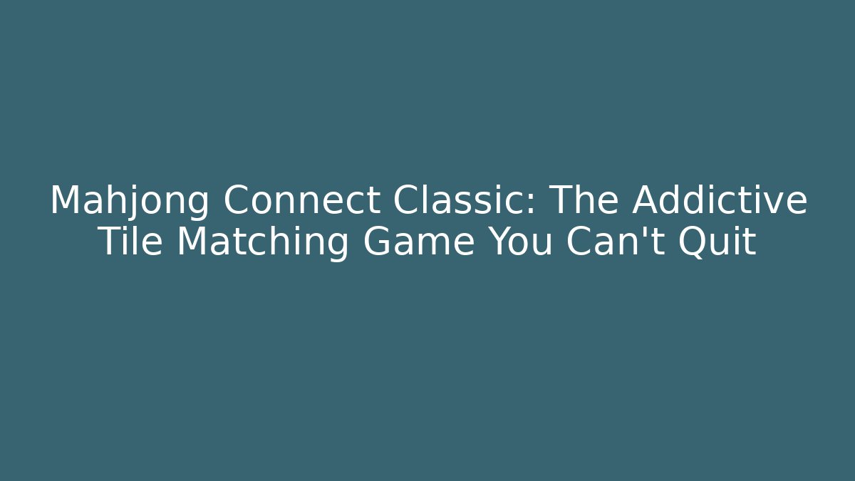 Mahjong Connect Classic: The Addictive Tile Matching Game You Can't Quit - Felix Cat Insurance