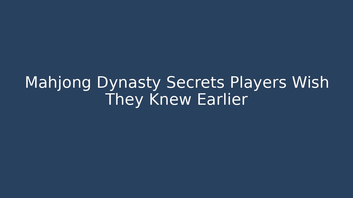 Mahjong Dynasty Secrets Players Wish They Knew Earlier