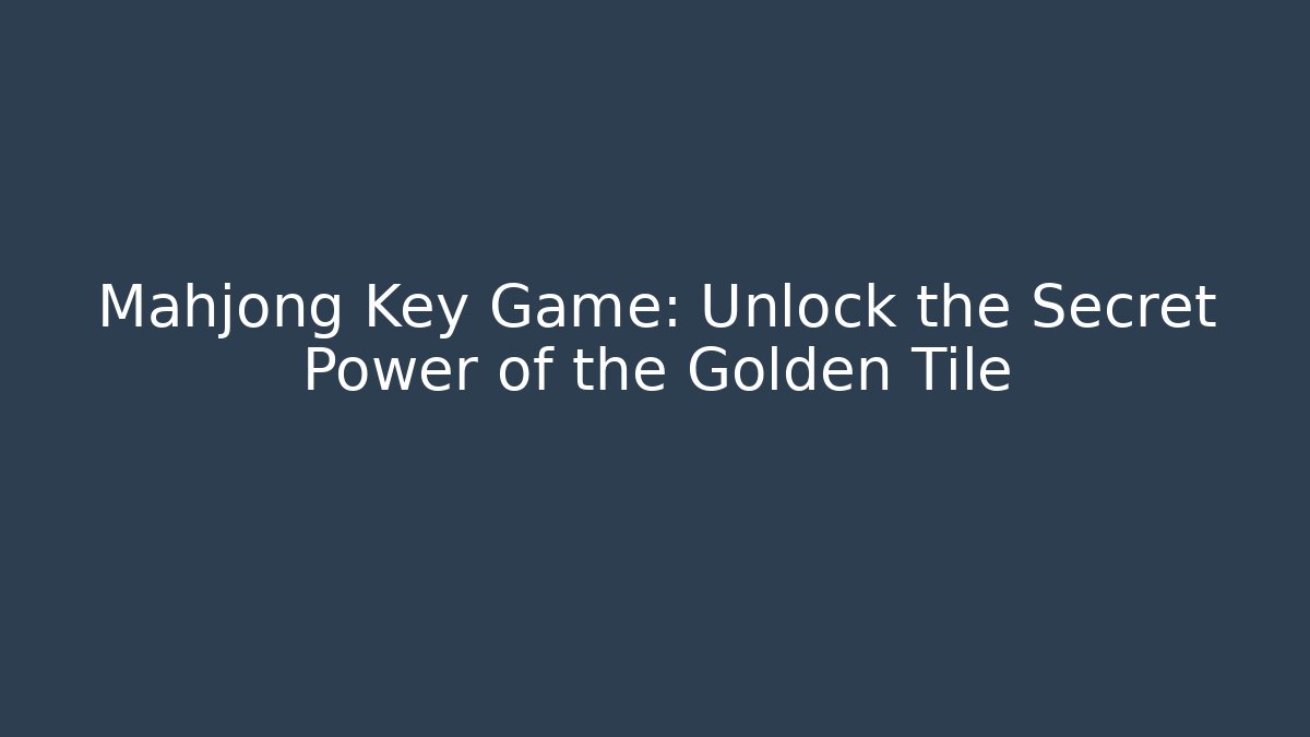 Mahjong Key Game: Unlock the Secret Power of the Golden Tile