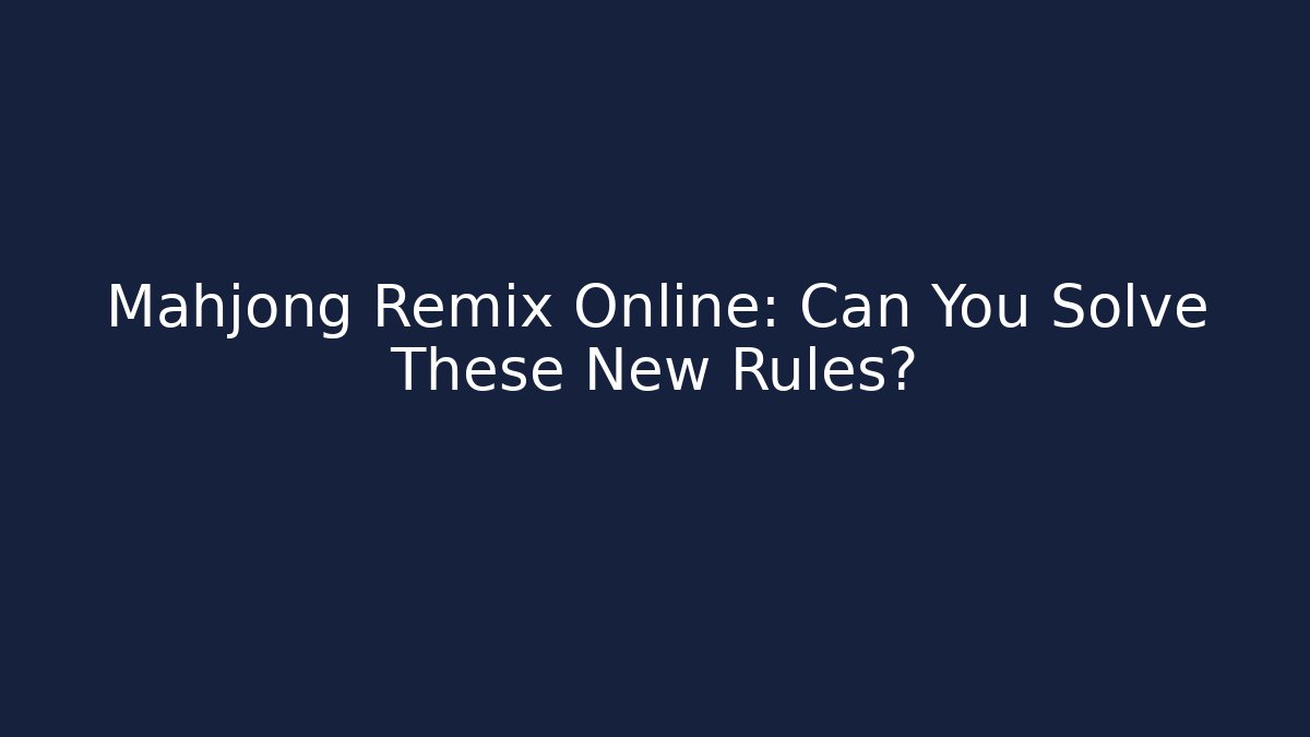 Mahjong Remix Online: Can You Solve These New Rules?