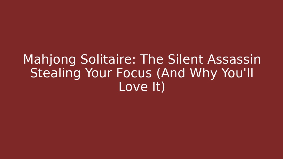 Mahjong Solitaire: The Silent Assassin Stealing Your Focus (And Why You'll Love It)