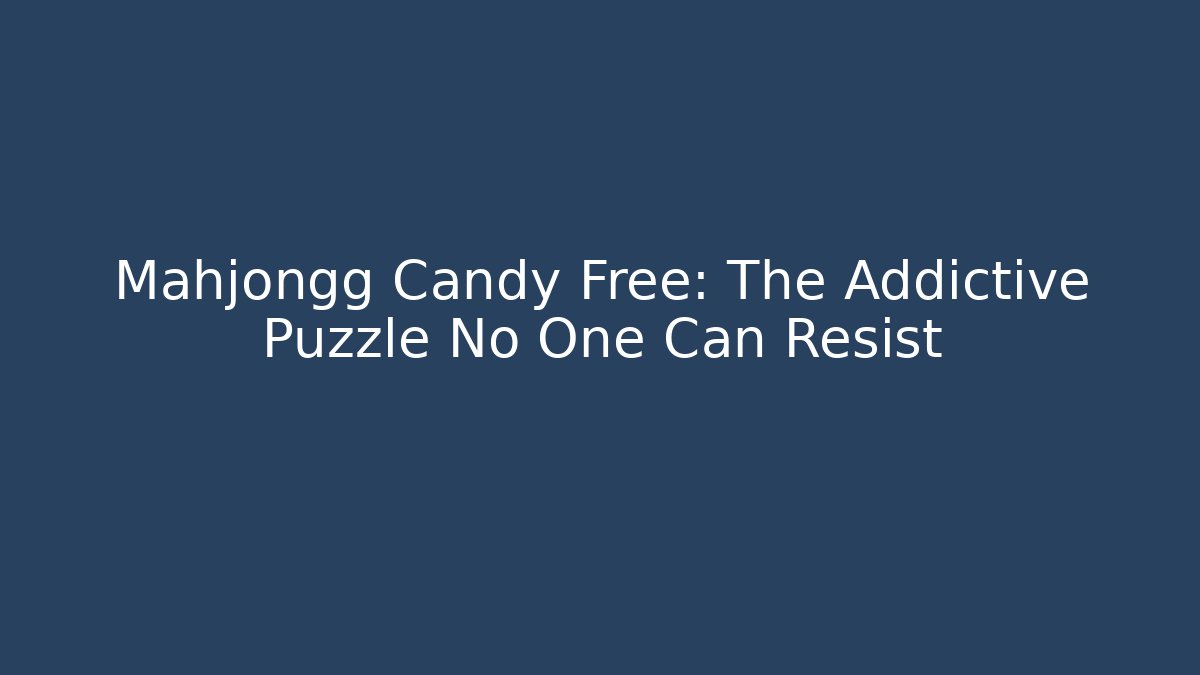 Mahjongg Candy Free: The Addictive Puzzle No One Can Resist