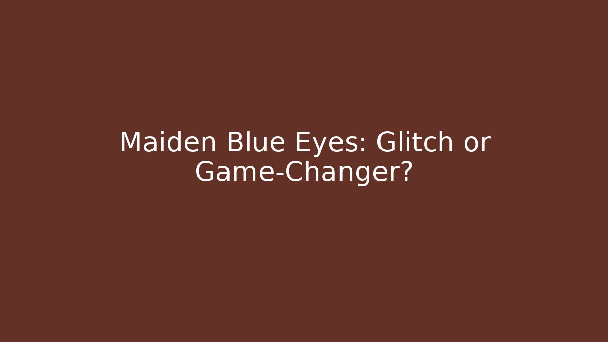 Maiden Blue Eyes: Glitch or Game-Changer?