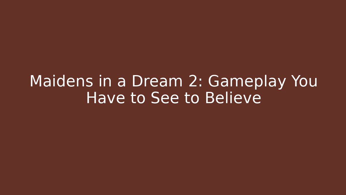 Maidens in a Dream 2: Gameplay You Have to See to Believe