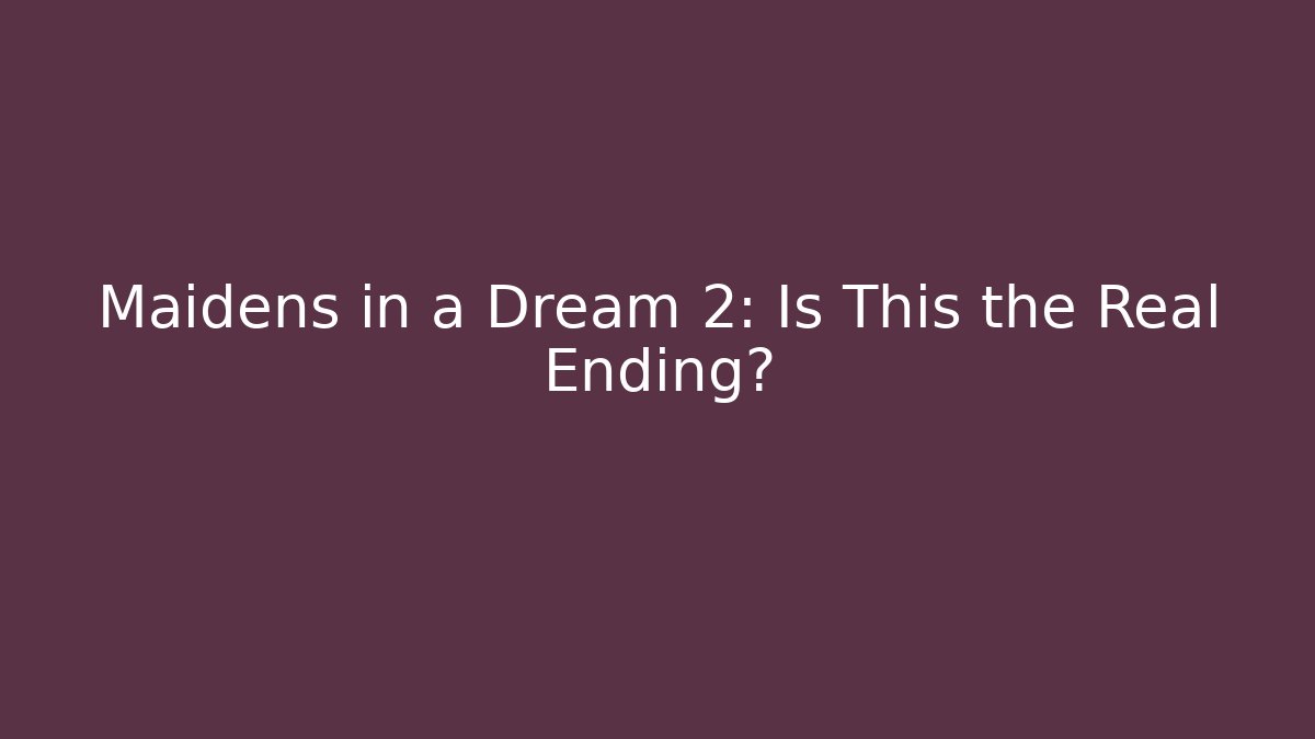 Maidens in a Dream 2: Is This the Real Ending? - Felix Cat Insurance