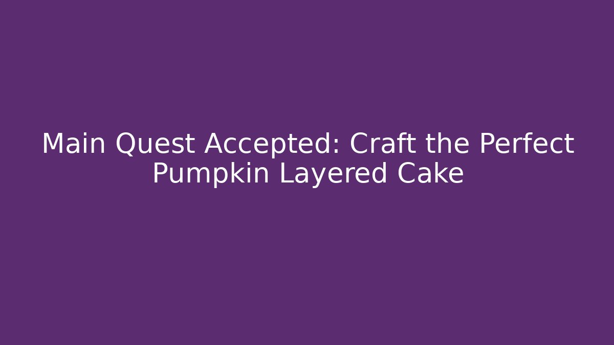 Main Quest Accepted: Craft the Perfect Pumpkin Layered Cake