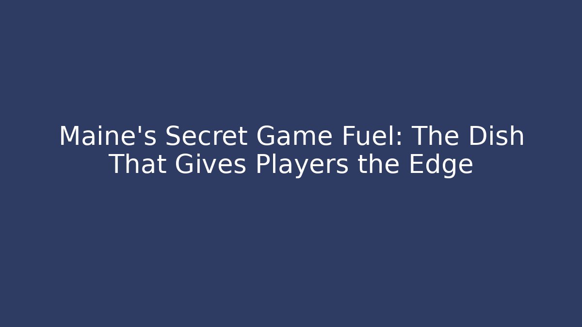 Maine's Secret Game Fuel: The Dish That Gives Players the Edge