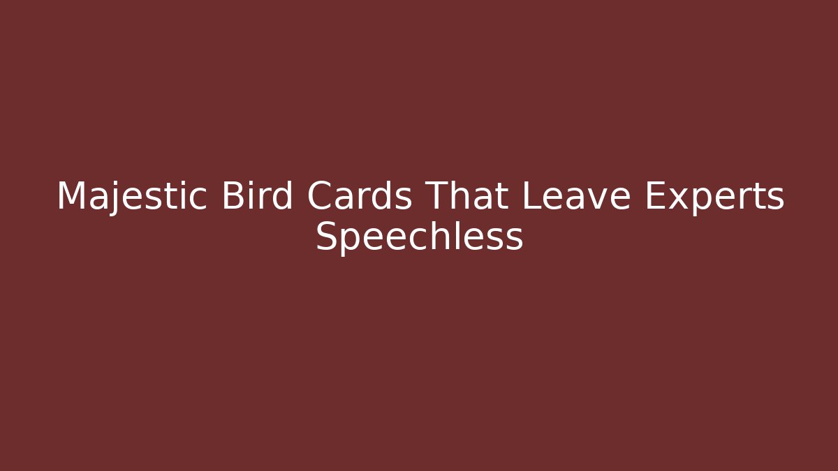 Majestic Bird Cards That Leave Experts Speechless