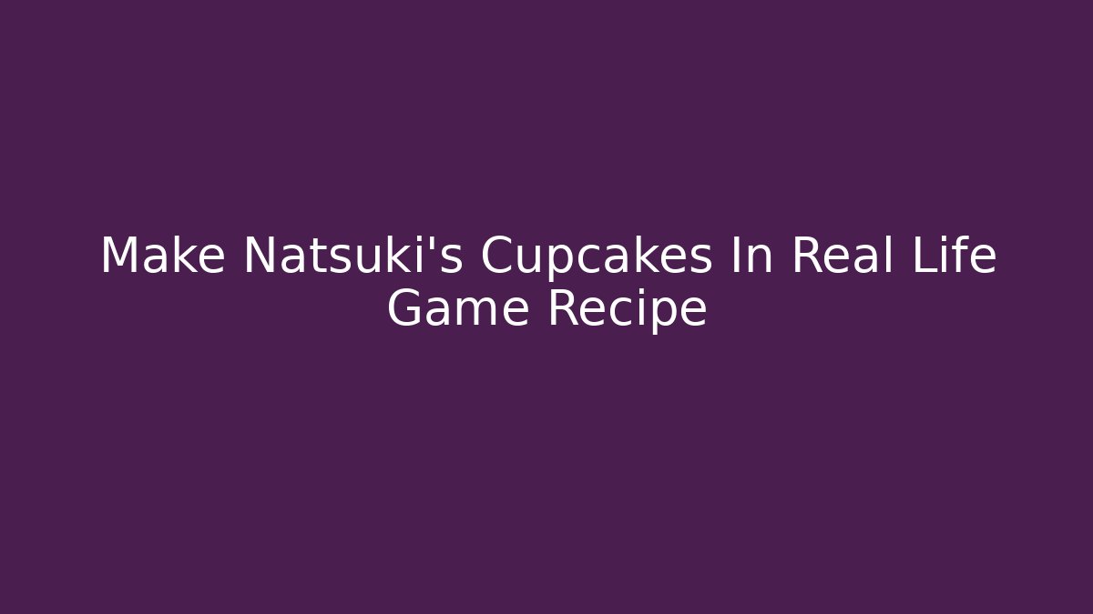 Make Natsuki's Cupcakes In Real Life Game Recipe