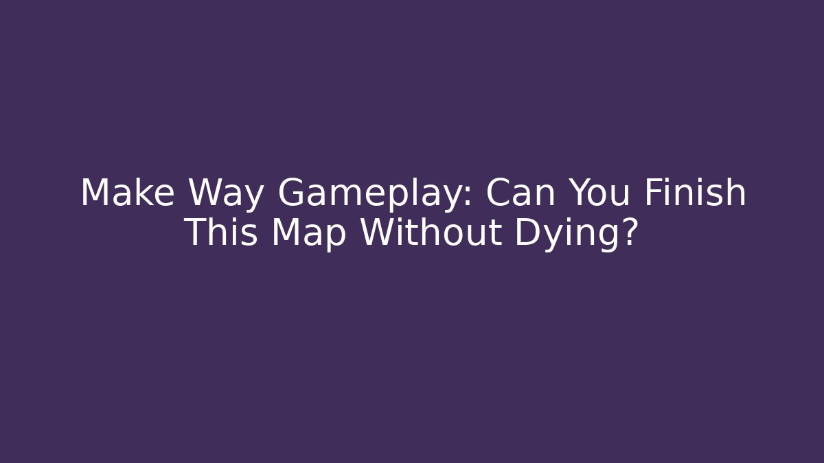 Make Way Gameplay: Can You Finish This Map Without Dying?