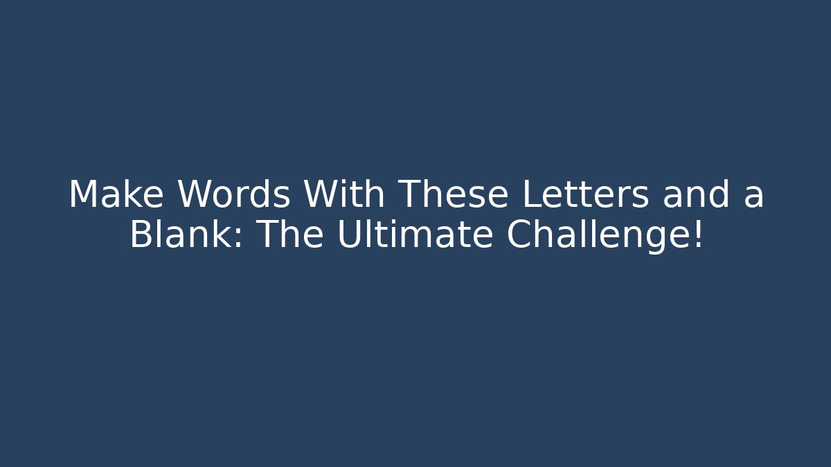 Make Words With These Letters and a Blank: The Ultimate Challenge!