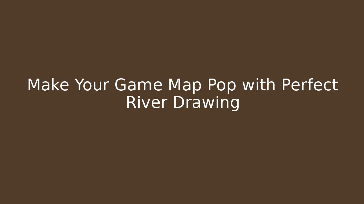 Make Your Game Map Pop with Perfect River Drawing