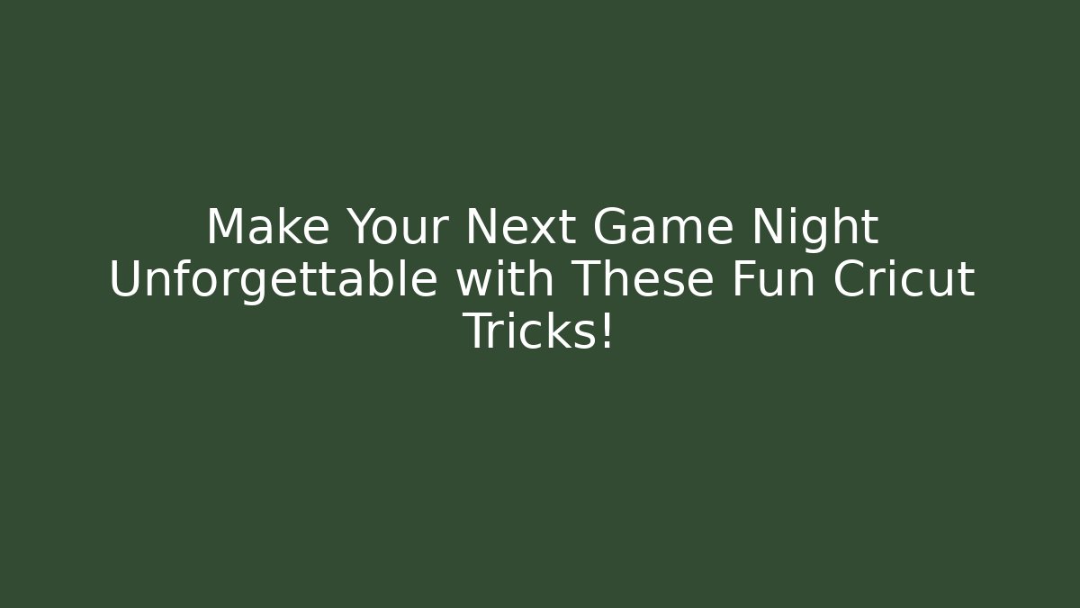 Make Your Next Game Night Unforgettable with These Fun Cricut Tricks!