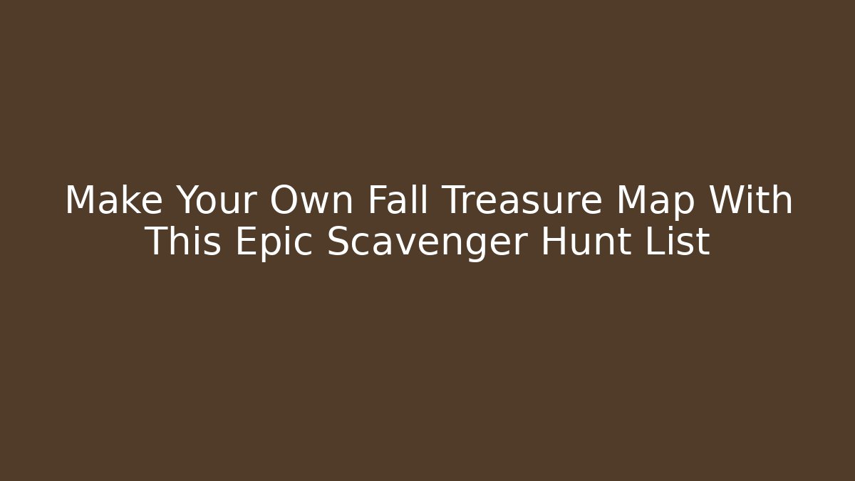 Make Your Own Fall Treasure Map With This Epic Scavenger Hunt List