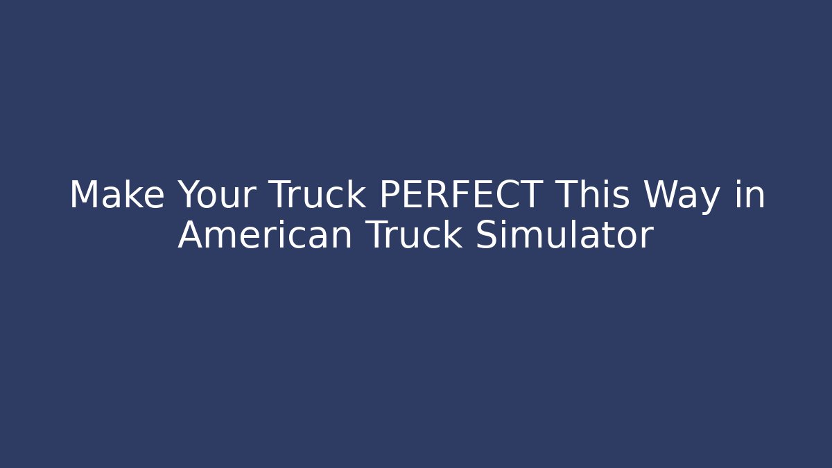 Make Your Truck PERFECT This Way in American Truck Simulator