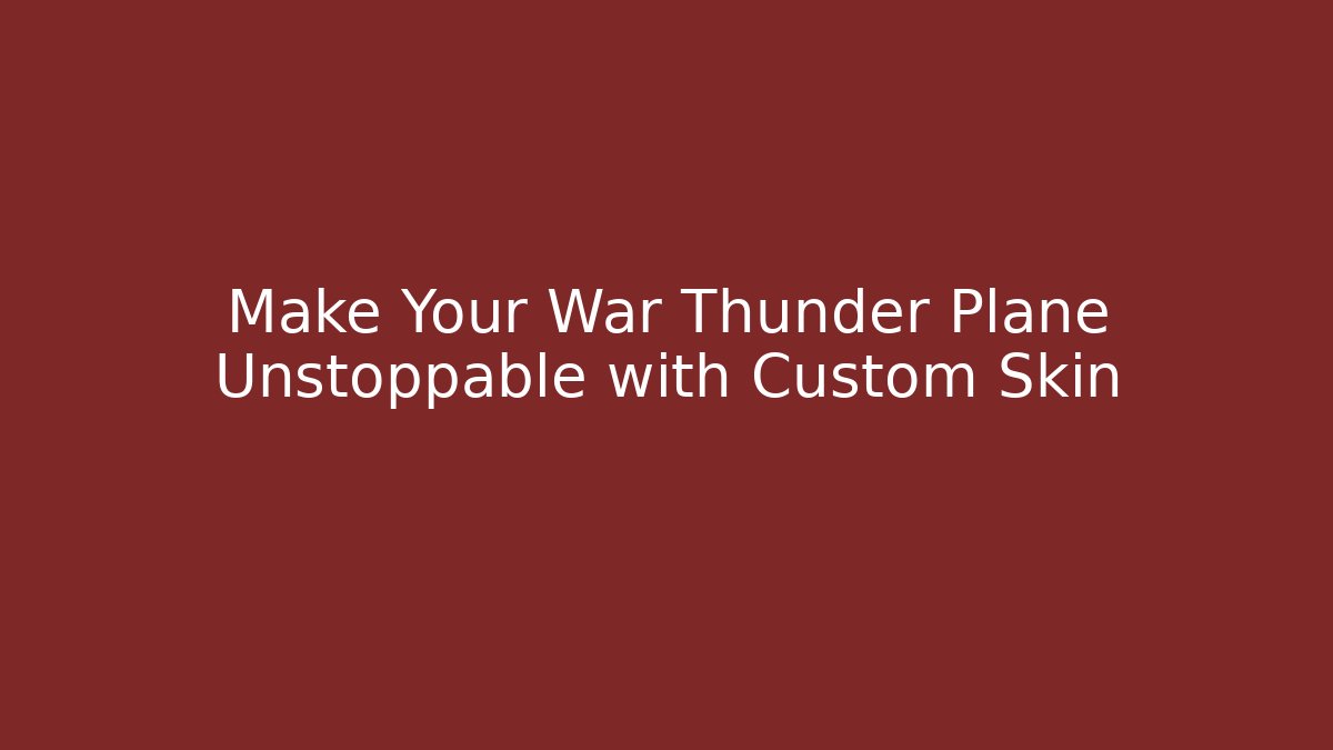 Make Your War Thunder Plane Unstoppable with Custom Skin