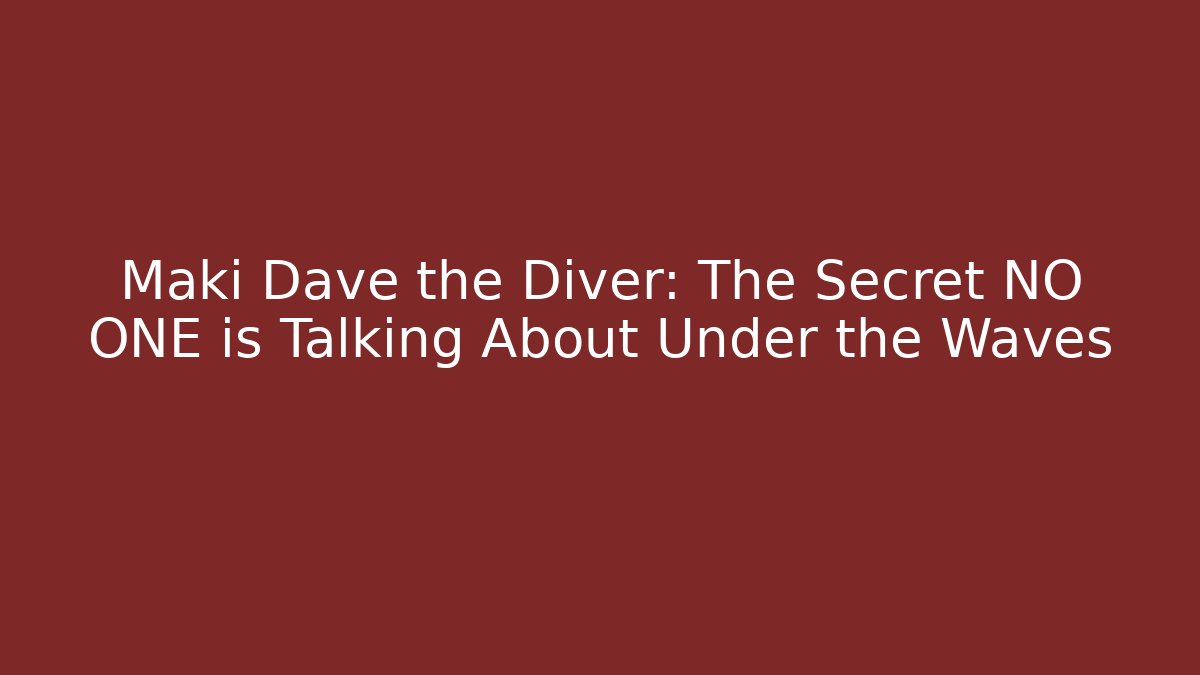 Maki Dave the Diver: The Secret NO ONE is Talking About Under the Waves