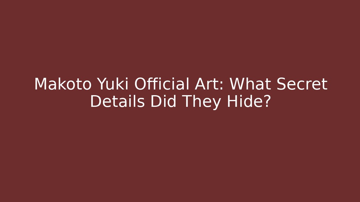 Makoto Yuki Official Art: What Secret Details Did They Hide?