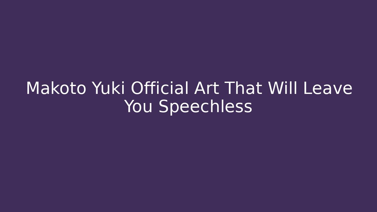 Makoto Yuki Official Art That Will Leave You Speechless