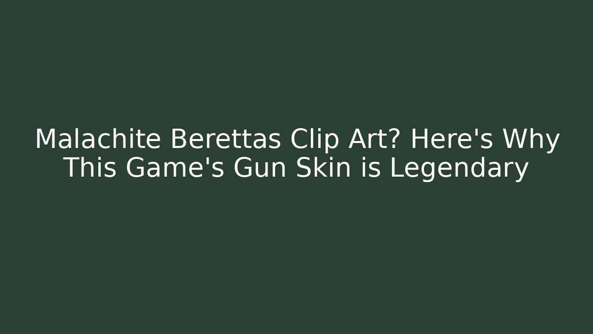 Malachite Berettas Clip Art? Here’s Why This Game’s Gun Skin is Legendary