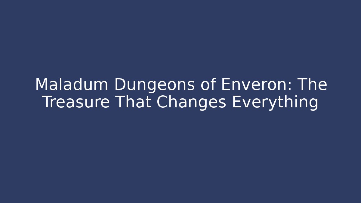 Maladum Dungeons of Enveron: The Treasure That Changes Everything