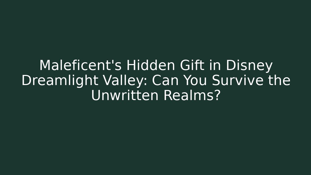 Maleficent's Hidden Gift in Disney Dreamlight Valley: Can You Survive the Unwritten Realms?