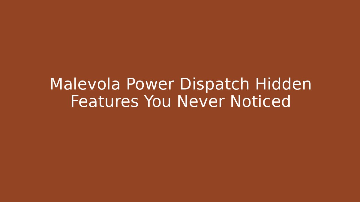 Malevola Power Dispatch Hidden Features You Never Noticed