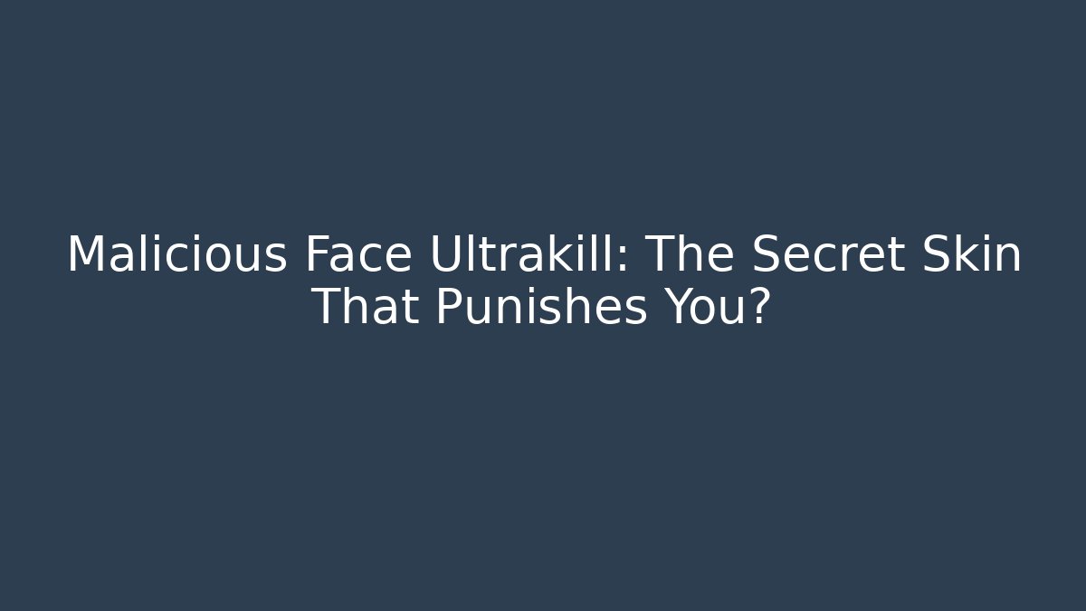 Malicious Face Ultrakill: The Secret Skin That Punishes You?