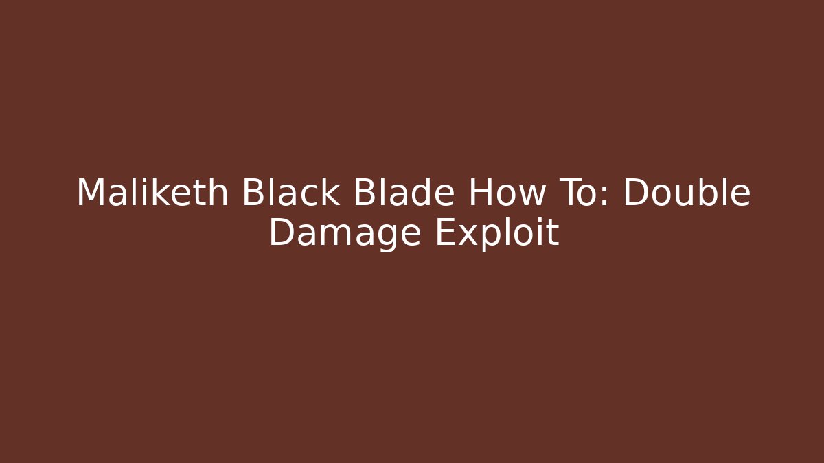 Maliketh Black Blade How To: Double Damage Exploit