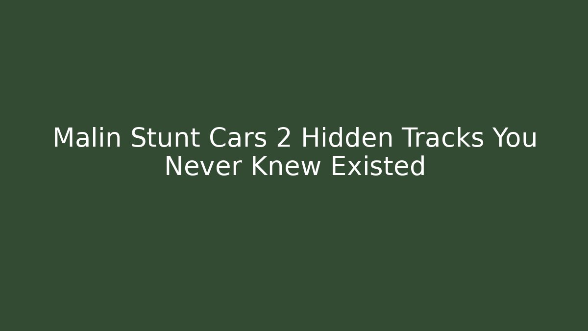 Malin Stunt Cars 2 Hidden Tracks You Never Knew Existed