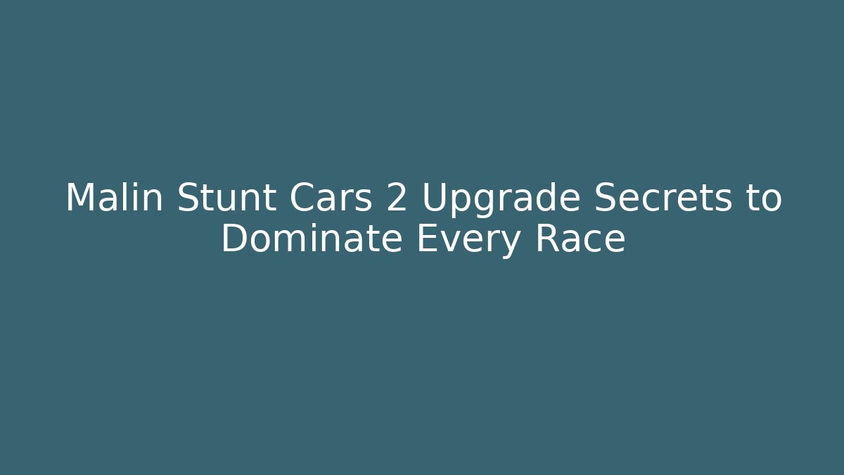 Malin Stunt Cars 2 Upgrade Secrets to Dominate Every Race