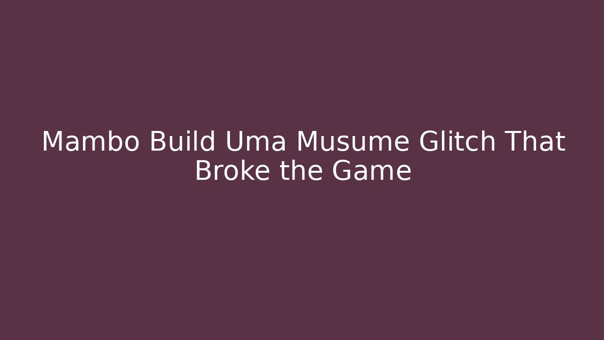 Mambo Build Uma Musume Glitch That Broke the Game