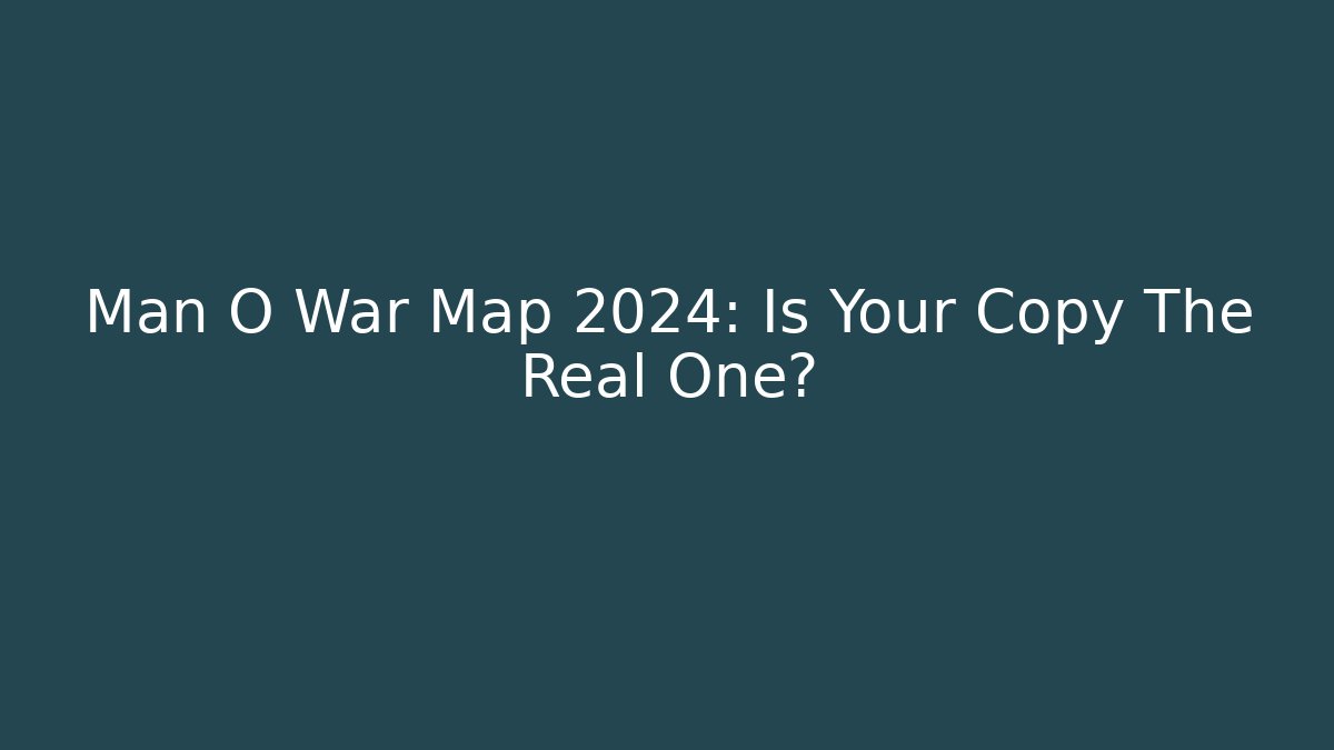 Man O War Map 2024: Is Your Copy The Real One? - Felix Cat Insurance