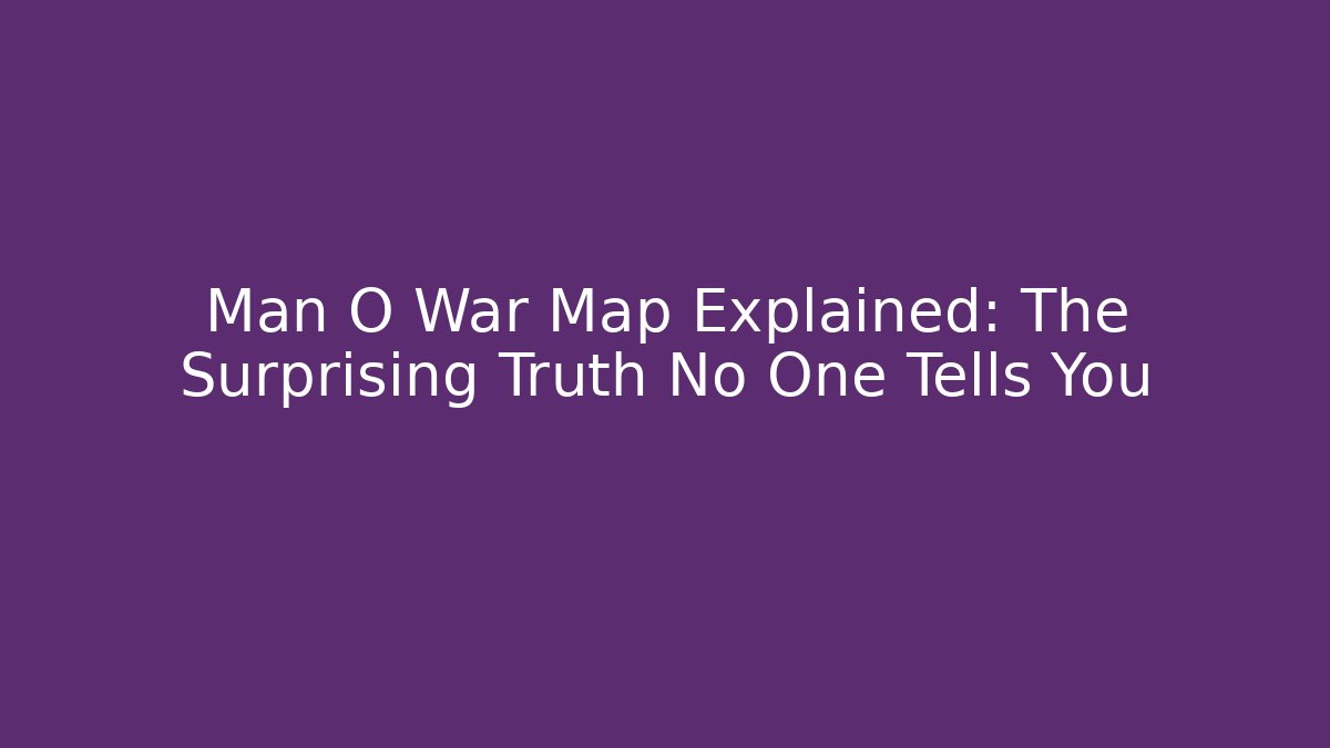 Man O War Map Explained: The Surprising Truth No One Tells You