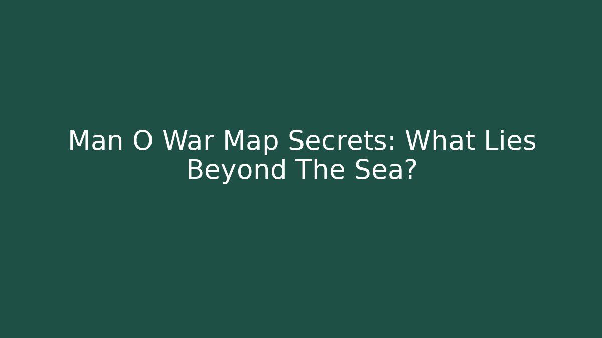 Man O War Map Secrets: What Lies Beyond The Sea?