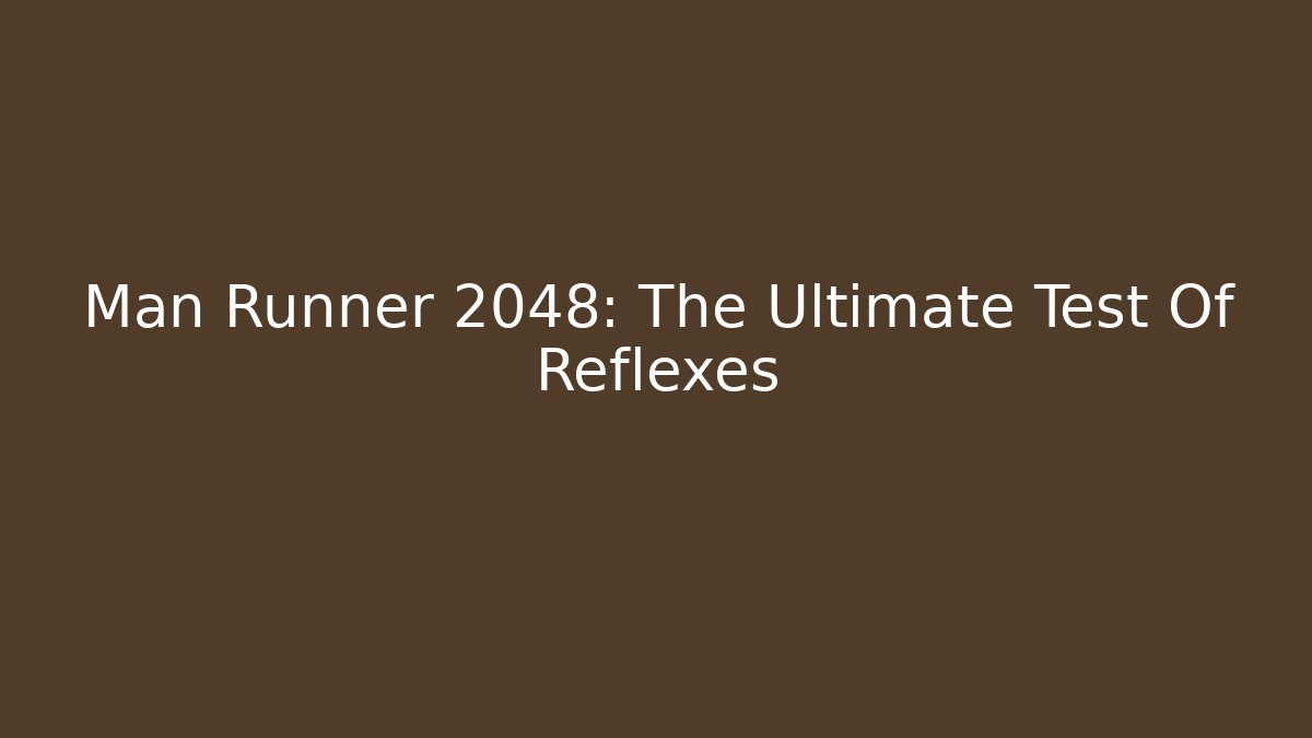 Man Runner 2048: The Ultimate Test Of Reflexes