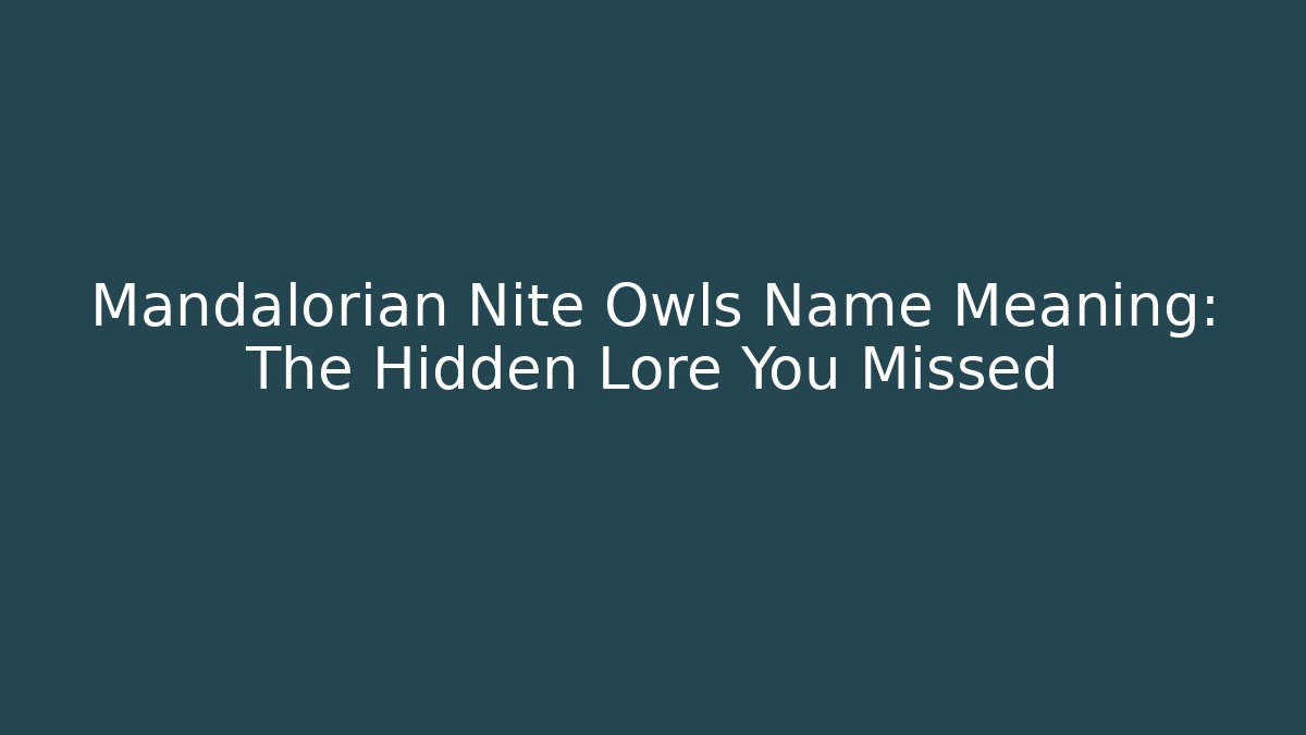 Mandalorian Nite Owls Name Meaning: The Hidden Lore You Missed