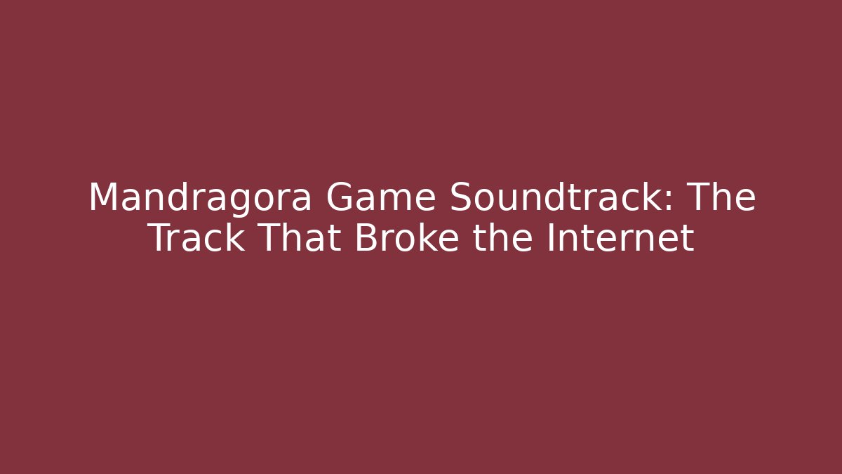 Mandragora Game Soundtrack: The Track That Broke the Internet