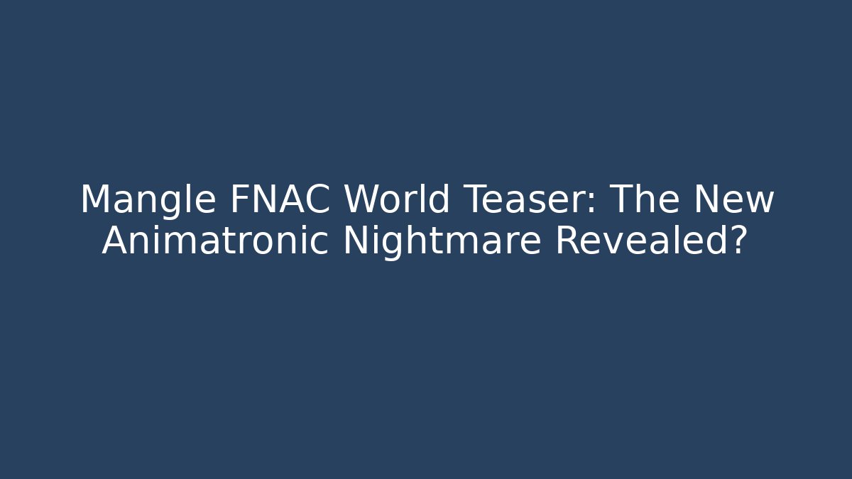 Mangle FNAC World Teaser: The New Animatronic Nightmare Revealed?