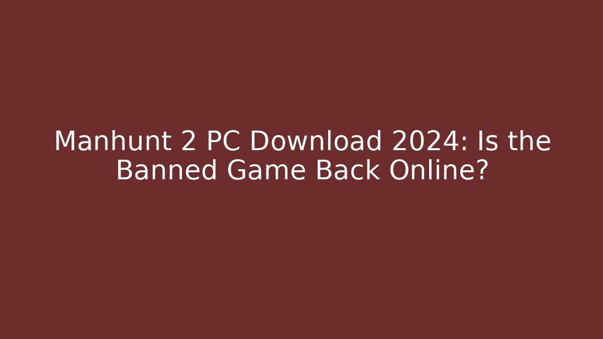 Manhunt 2 PC Download 2024: Is the Banned Game Back Online?