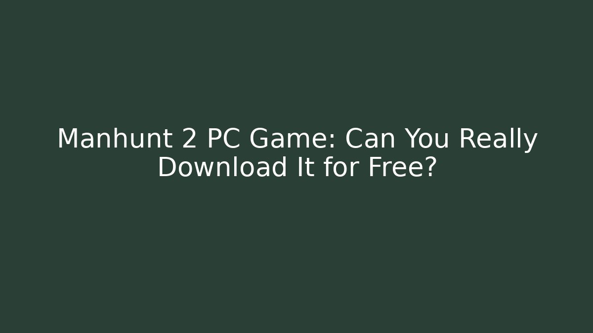 Manhunt 2 PC Game: Can You Really Download It for Free?