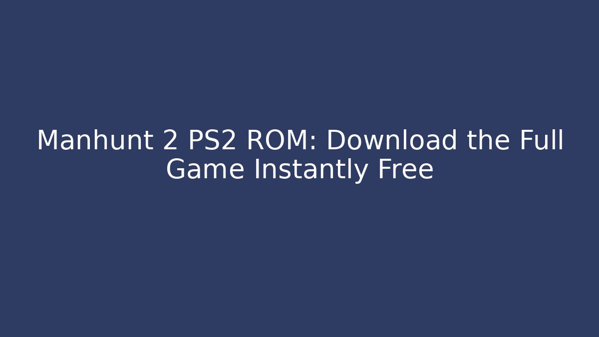 Manhunt 2 PS2 ROM: Download the Full Game Instantly Free - Felix Cat Insurance