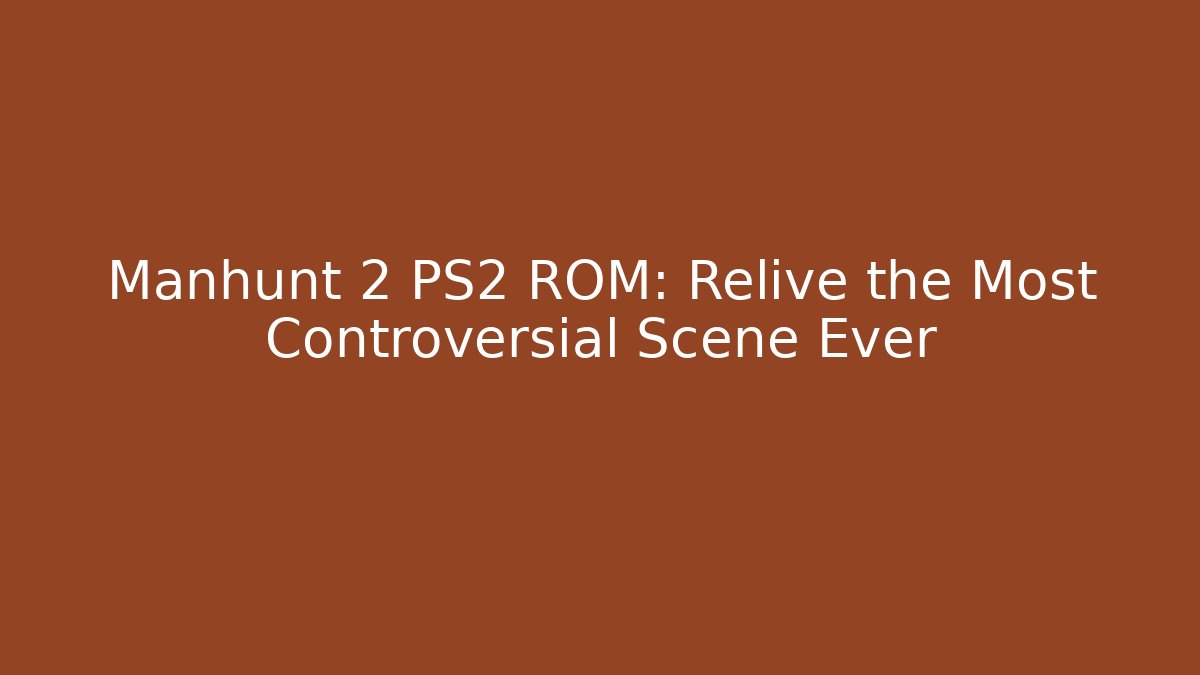 Manhunt 2 PS2 ROM: Relive the Most Controversial Scene Ever