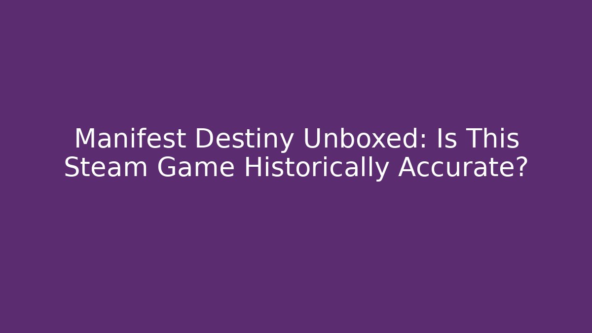 Manifest Destiny Unboxed: Is This Steam Game Historically Accurate?